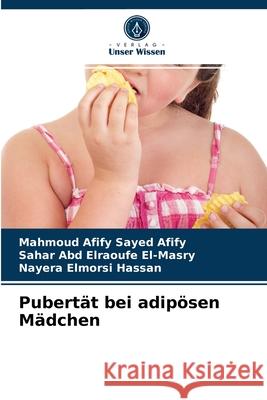 Pubertät bei adipösen Mädchen Mahmoud Afify Sayed Afify, Sahar Abd Elraoufe El-Masry, Nayera Elmorsi Hassan 9786202839082 Verlag Unser Wissen - książka