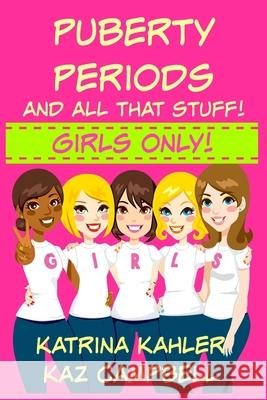 Puberty, Periods and all that stuff! GIRLS ONLY!: How Will I Change? Campbell, Kaz 9781522786887 Createspace Independent Publishing Platform - książka