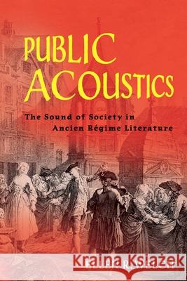 Public Acoustics: The Sound of Society in Ancien R?gime Literature Ellen R. Welch 9781512829471 University of Pennsylvania Press - książka