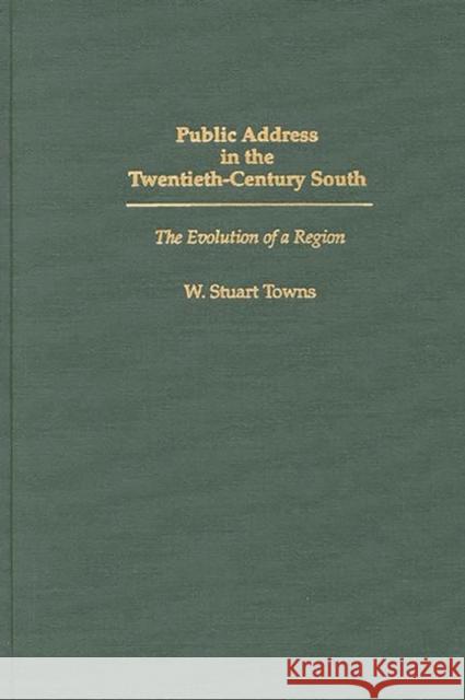 Public Address in the Twentieth-Century South: The Evolution of a Region Towns, W. Stuart 9780275962241 Praeger Publishers - książka