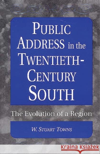 Public Address in the Twentieth-Century South: The Evolution of a Region Towns, W. Stuart 9780275969707 Praeger Publishers - książka