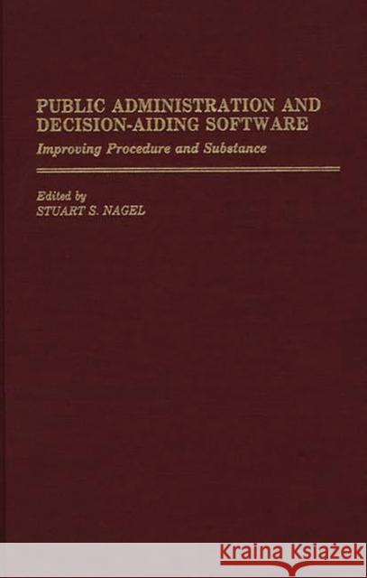 Public Administration and Decision-Aiding Software: Improving Procedure and Substance Nagel, Stuart S. 9780313275180 Greenwood Press - książka