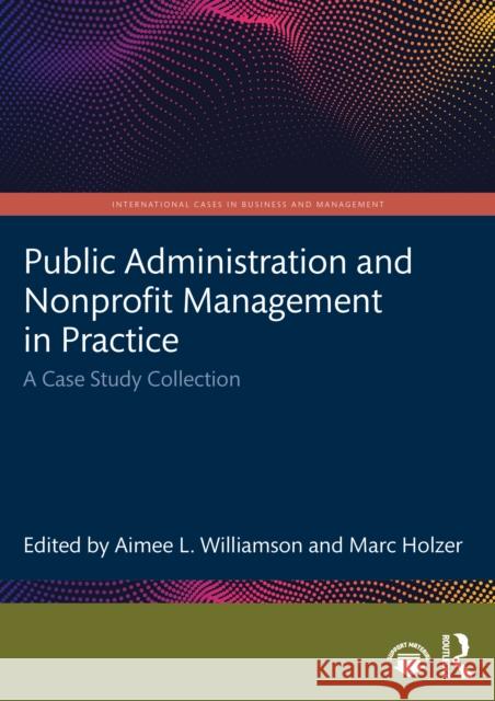 Public Administration and Nonprofit Management in Practice: A Case Study Collection Aimee L. Williamson Marc Holzer 9781032426204 Routledge - książka