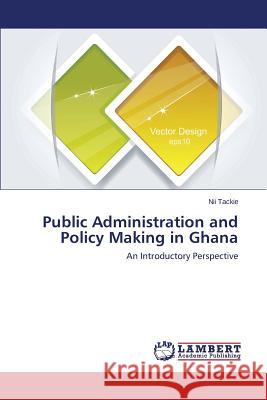 Public Administration and Policy Making in Ghana Tackie Nii 9783838360973 LAP Lambert Academic Publishing - książka