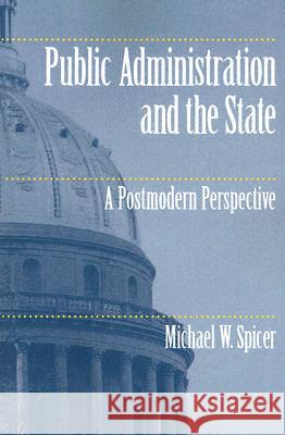 Public Administration and the State: A Postmodern Perspective Spicer, Michael W. 9780817352394 University Alabama Press - książka