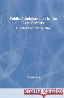 Public Administration in the 21st Century: A Global South Perspective Rumki Basu 9781138056213 Routledge Chapman & Hall - książka