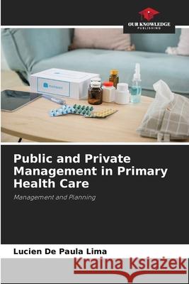 Public and Private Management in Primary Health Care Paula Lima, Lucien De 9786208713744 Our Knowledge Publishing - książka