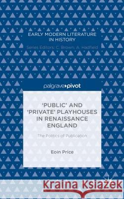 'Public' and 'Private' Playhouses in Renaissance England: The Politics of Publication Price, Eoin 9781137494917 Palgrave Pivot - książka
