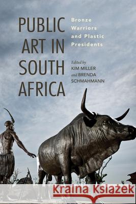 Public Art in South Africa: Bronze Warriors and Plastic Presidents Kim Miller Brenda Schmahmann 9780253029928 Indiana University Press - książka