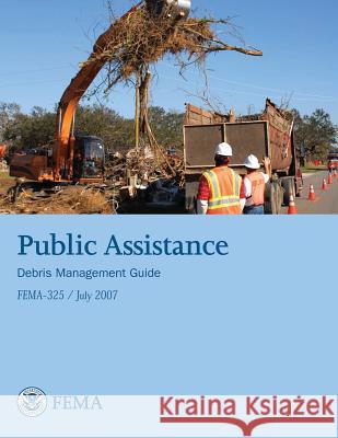 Public Assistance Debris Management Guide (FEMA 325 / July 2007) Agency, Federal Emergency Management 9781482511956 Createspace - książka