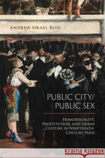 Public City/Public Sex: Homosexuality, Prostitution, and Urban Culture in Nineteenth-Century Paris Andrew Israel Ross 9781439914885 Temple University Press - książka