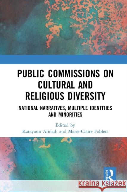 Public Commissions on Cultural and Religious Diversity: National Narratives, Multiple Identities and Minorities Katayoun Alidadi Marie-Claire Foblets 9781032095370 Routledge - książka