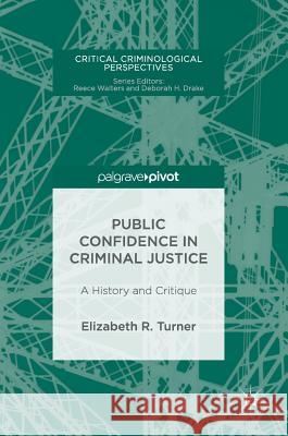 Public Confidence in Criminal Justice: A History and Critique Turner, Elizabeth R. 9783319678962 Palgrave MacMillan - książka