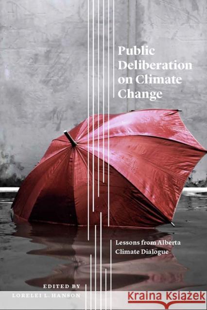 Public Deliberation on Climate Change: Lessons from Alberta Climate Dialogue Lorelei L. Hanson 9781771992152 UBC Press - książka