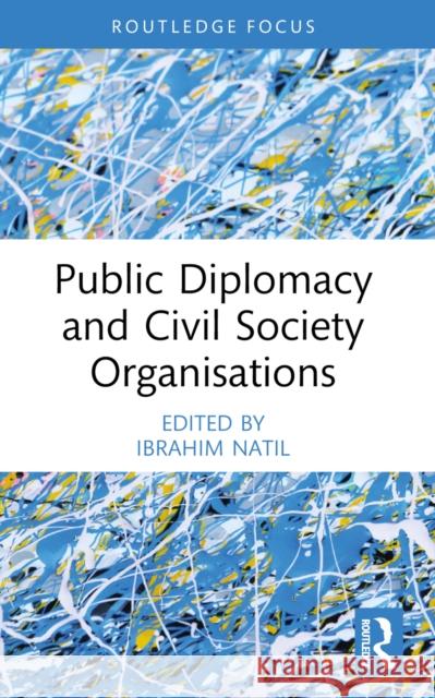 Public Diplomacy and Civil Society Organisations Ibrahim Natil 9781032578903 Taylor & Francis Ltd - książka
