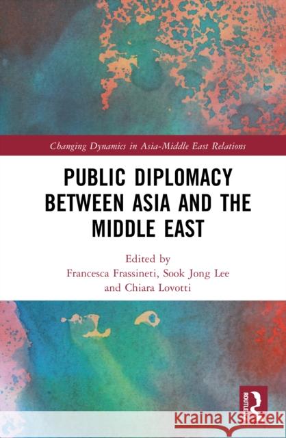 Public Diplomacy Between Asia and the Middle East Francesca Frassineti Sook Jong Lee Chiara Lovotti 9781032041438 Routledge - książka