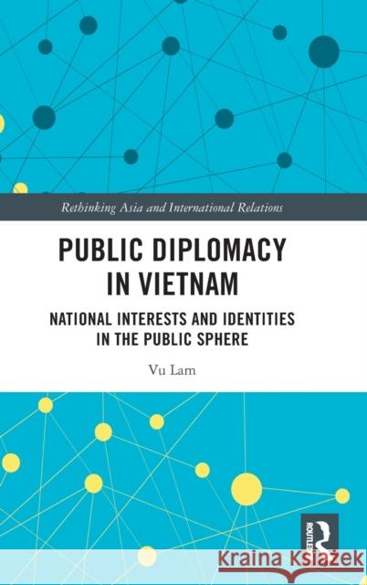 Public Diplomacy in Vietnam: National Interests and Identities in the Public Sphere Vu Lam 9781032014067 Routledge - książka