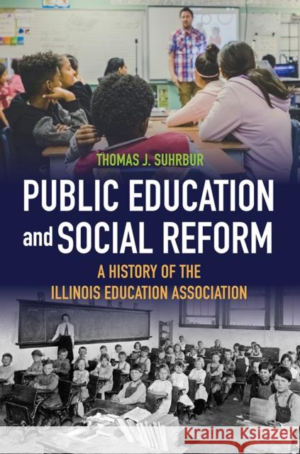 Public Education and Social Reform: A History of the Illinois Education Association Thomas J. Suhrbur 9780252046360 University of Illinois Press - książka