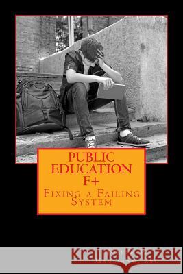 Public Education F+: Fixing a Failing System MR Joseph P. Gaglian MR Ben J. Amato 9781517560591 Createspace Independent Publishing Platform - książka