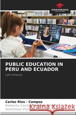 PUBLIC EDUCATION IN PERU AND ECUADOR Rios - Campos, Carlos, Cachay Silva, Roberto Carlos, Cueva Campos, Hamilton Vladimir 9786208693428 Our Knowledge Publishing - książka