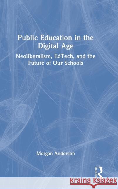 Public Education in the Digital Age: Neoliberalism, EdTech, and the Future of Our Schools Anderson, Morgan 9781032382807 Taylor & Francis Ltd - książka