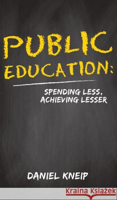 Public Education: Spending Less, Achieving Lesser Daniel Kneip 9781647504021 Austin Macauley Publishers LLC - książka