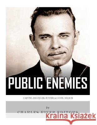 Public Enemies: Al Capone, John Dillinger, Bonnie & Clyde, and Baby Face Nelson Charles River Editors 9781542465465 Createspace Independent Publishing Platform - książka