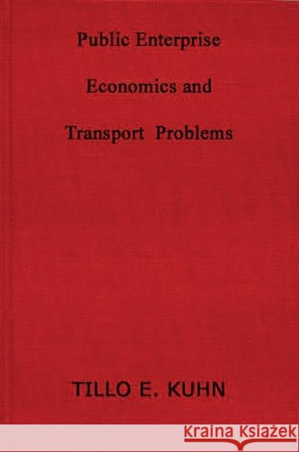 Public Enterprise and Transport Problems Kuhn                                     Tillo E. Kuhn 9780837187983 Greenwood Press - książka