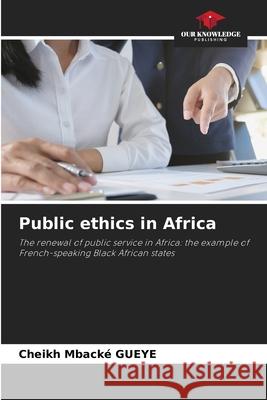 Public ethics in Africa GUEYE, Cheikh Mbacké 9783639827613 Our Knowledge Publishing - książka