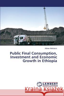 Public Final Consumption, Investment and Economic Growth in Ethiopia Abdulaziz Adnan 9783659578298 LAP Lambert Academic Publishing - książka