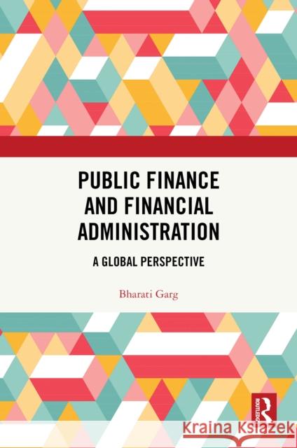 Public Finance and Financial Administration: A Global Perspective Bharati Garg 9781032501543 Routledge India - książka