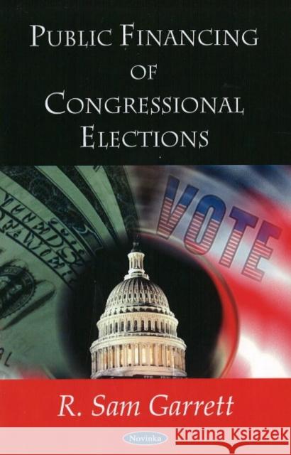 Public Financing of Congressional Elections R Sam Garrett 9781604566840 Nova Science Publishers Inc - książka