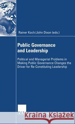 Public Governance and Leadership: Political and Managerial Problems in Making Public Governance Changes the Driver for Re-Constituting Leadership Rainer Koch John Dixon 9783835001763 Deutscher Universitats Verlag - książka