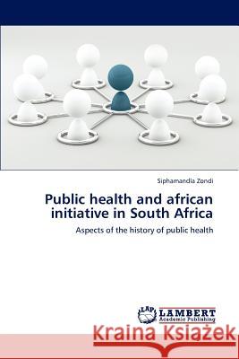 Public health and african initiative in South Africa Zondi, Siphamandla 9783846581704 LAP Lambert Academic Publishing - książka