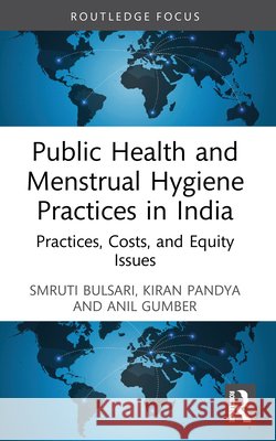 Public Health and Menstrual Hygiene Practices in India: Practices, Costs, and Equity Issues Anil Gumber 9781032754345 Taylor & Francis Ltd - książka