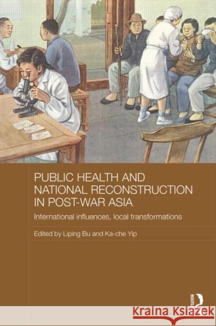 Public Health and National Reconstruction in Post-War Asia: International Influences, Local Transformations Liping Bu Ka-Che Yip 9780415719056 Routledge - książka