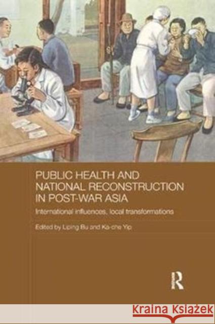 Public Health and National Reconstruction in Post-War Asia: International Influences, Local Transformations  9781138573765 Routledge Studies in the Modern History of As - książka