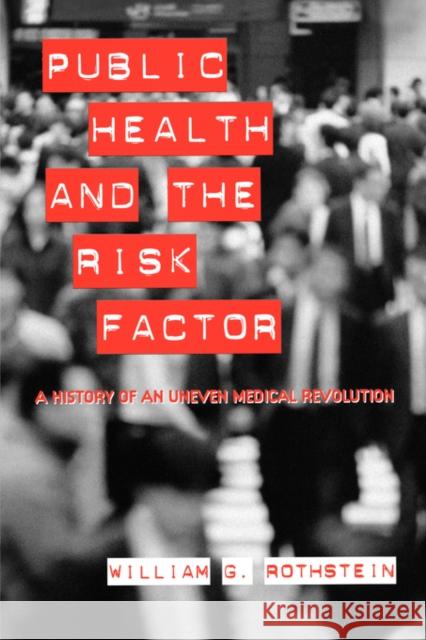 Public Health and the Risk Factor: A History of an Uneven Medical Revolution Rothstein, William G. 9781580462860 University of Rochester Press - książka