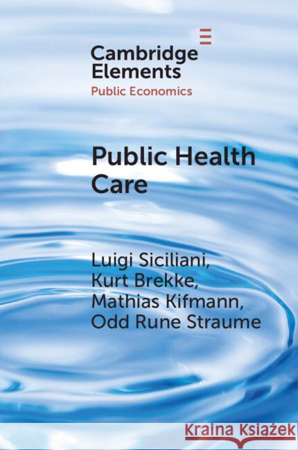 Public Health Care Luigi Siciliani (University of York), Kurt Brekke (Norwegian School of Economics), Mathias Kifmann (University of Hambur 9781108718189 Cambridge University Press - książka