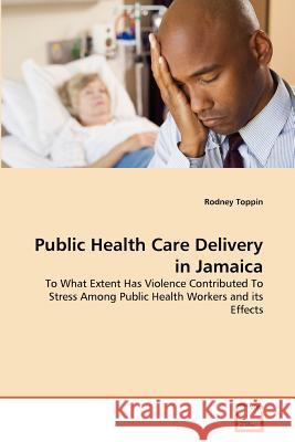Public Health Care Delivery in Jamaica Rodney Toppin 9783639373721 VDM Verlag - książka