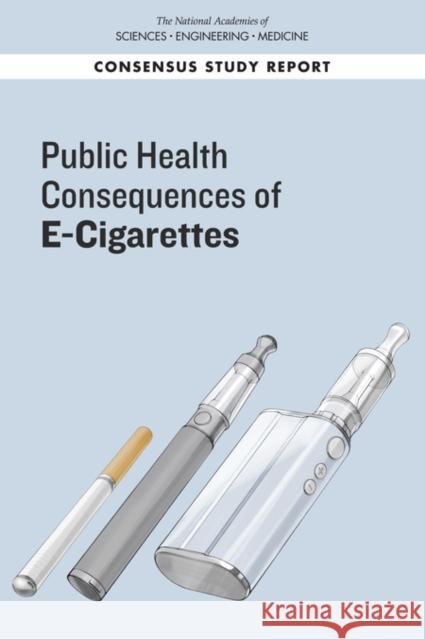 Public Health Consequences of E-Cigarettes National Academies of Sciences Engineeri Health and Medicine Division             Board on Population Health and Public  9780309468343 National Academies Press - książka