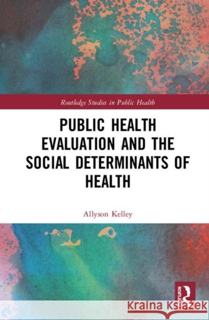 Public Health Evaluation and the Social Determinants of Health Allyson Kelley 9780367418878 Routledge - książka