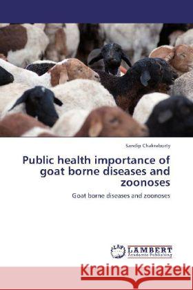 Public Health Importance of Goat Borne Diseases and Zoonoses Sandip Chakraborty 9783847329268 LAP Lambert Academic Publishing - książka