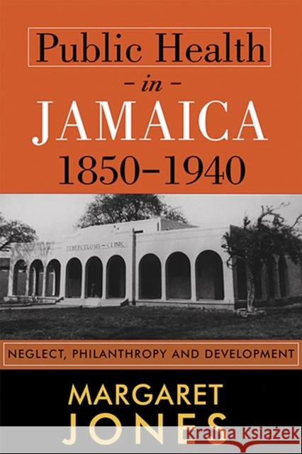 Public Health in Jamaica, 1850-1940: Neglect, Philanthropy and Development Jones, Margaret 9789766403133 Univ of the West Indies PR - książka