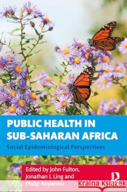Public Health in Sub-Saharan Africa: Social Epidemiological Perspectives John Fulton Jonathan L. Ling Philip Anyanwu 9781032171135 Routledge - książka