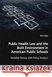 Public Health Law and the Built Environment in American Public Schools : Detailed History with Policy Analysis Ibata, Brent 9783639116403 VDM Verlag Dr. Müller - książka