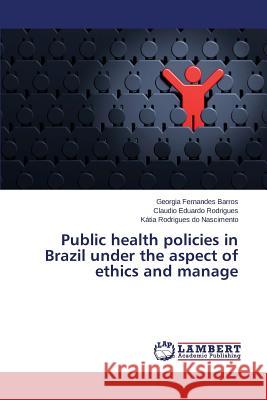 Public health policies in Brazil under the aspect of ethics and manage Barros Georgia Fernandes                 Rodrigues Claudio Eduardo                Nascimento Katia Rodrigues Do 9783659801808 LAP Lambert Academic Publishing - książka