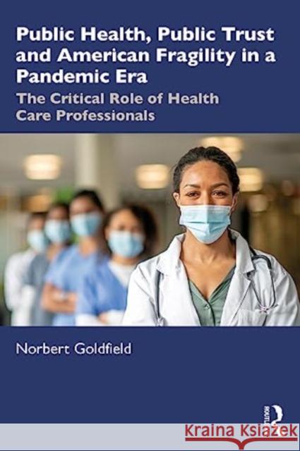 Public Health, Public Trust and American Fragility in a Pandemic Era Norbert Goldfield 9781032547060 Taylor & Francis Ltd - książka