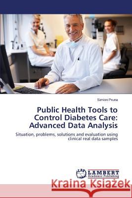 Public Health Tools to Control Diabetes Care: Advanced Data Analysis Pruna Simion 9783847340317 LAP Lambert Academic Publishing - książka