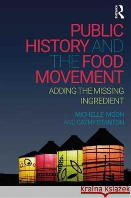Public History and the Food Movement: Adding the Missing Ingredient Michelle Moon Cathy Stanton 9781629581156 Routledge - książka